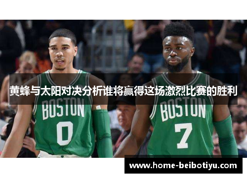 黄蜂与太阳对决分析谁将赢得这场激烈比赛的胜利